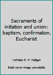 Paperback Sacraments of initiation and union: baptism, confirmation, Eucharist Book