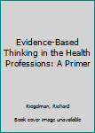 Paperback Evidence-Based Thinking in the Health Professions: A Primer Book