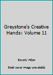 Greystone's Creative Hands: Volume 11