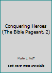 Hardcover Conquering Heroes (The Bible Pageant, 2) Book