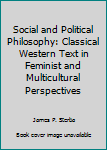 Hardcover Social and Political Philosophy: Classical Western Text in Feminist and Multicultural Perspectives Book