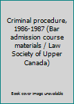 Unknown Binding Criminal procedure, 1986-1987 (Bar admission course materials / Law Society of Upper Canada) Book