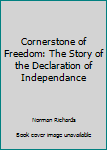 Cornerstone of Freedom: The Story of the Declaration of Independance