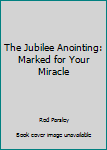 Paperback The Jubilee Anointing: Marked for Your Miracle Book