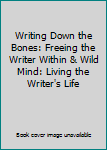 Paperback Writing Down the Bones: Freeing the Writer Within & Wild Mind: Living the Writer's Life Book