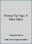 Hardcover Prince Tip Top: A Fairy Story Book