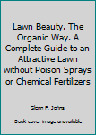 Hardcover Lawn Beauty. The Organic Way. A Complete Guide to an Attractive Lawn without Poison Sprays or Chemical Fertilizers Book