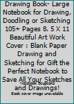 Sketch Book: Blank Drawing Book- Large Notebook for Drawing, Doodling or Sketching 105+ Pages 8. 5 X 11 Beautiful Art Work Cover : Blank Paper Drawing and Sketching for Gift the Perfect Notebook to Sa