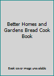 Better Homes and Gardens Bread Cook Book