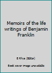 Memoirs of the life writings of Benjamin Franklin