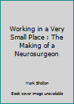 Paperback Working in a Very Small Place : The Making of a Neurosurgeon Book