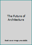 Hardcover The Future of Architecture Book