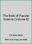 Unknown Binding The Book of Popular Science (Volume 8) Book