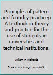 Unknown Binding Principles of pattern and foundry practice;: A textbook in theory and practice for the use of students in universities and technical institutions, Book