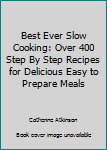 Hardcover Best Ever Slow Cooking: Over 400 Step By Step Recipes for Delicious Easy to Prepare Meals Book
