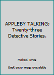 Hardcover APPLEBY TALKING; Twenty-three Detective Stories. Book