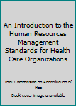 An Introduction to the Human Resources Management Standards for Health Care Organizations