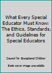 Hardcover What Every Special Educator Must Know: The Ethics, Standards, and Guidelines for Special Educators Book