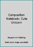 Paperback Composition Notebook: Cute Unicorn Book