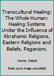 Hardcover Transcultural Healing: The Whole Human: Healing Systems Under the Influence of Abrahamic Religions, Eastern Religions and Beliefs, Paganism, Book