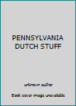 Unknown Binding PENNSYLVANIA DUTCH STUFF Book