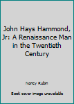 John Hays Hammond, Jr: A Renaissance Man in the Twentieth Century