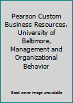 Pearson Custom Business Resources, University of Baltimore, Management and Organizational Behavior