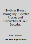 Hardcover By-Line: Ernest Hemingway: Selected Articles and Dispatches of Four Decades Book