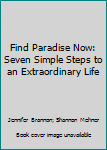 Find Paradise Now: Seven Simple Steps to an Extraordinary Life