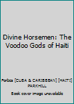 Divine Horsemen: The Voodoo Gods of Haiti