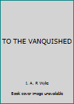 Paperback TO THE VANQUISHED Book