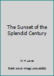 Unknown Binding The Sunset of the Splendid Century Book