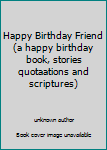 Unknown Binding Happy Birthday Friend (a happy birthday book, stories quotaations and scriptures) Book