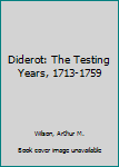 Hardcover Diderot: The Testing Years, 1713-1759 Book