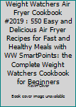 Paperback Weight Watchers Air Fryer Cookbook #2019 : 550 Easy and Delicious Air Fryer Recipes for Fast and Healthy Meals with WW SmartPoints: the Complete Weight Watchers Cookbook for Beginners Book