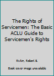The Rights of Servicemen: The Basic ACLU Guide to Servicemen's Rights