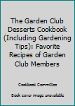 Unknown Binding The Garden Club Desserts Cookbook (Including Gardening Tips): Favorite Recipes of Garden Club Members Book