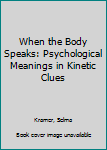 Hardcover When the Body Speaks: Psychological Meanings in Kinetic Clues Book