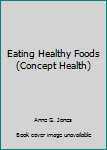 Unknown Binding Eating Healthy Foods (Concept Health) Book