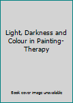 Hardcover Light, Darkness and Colour in Painting-Therapy Book