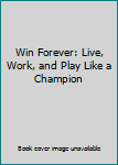 Paperback Win Forever: Live, Work, and Play Like a Champion Book