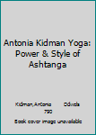 DVD Antonia Kidman Yoga: Power & Style of Ashtanga Book