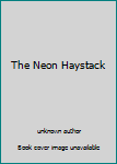 Unknown Binding The Neon Haystack Book
