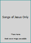 Paperback Songs of Jesus Only Book