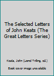 The Selected Letters of John Keats (The Great Letters Series)