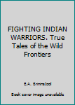 Hardcover FIGHTING INDIAN WARRIORS. True Tales of the Wild Frontiers Book