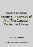 Great Canadian Painting: A Century of Art / The Canadian Centennial Library