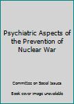 Hardcover Psychiatric Aspects of the Prevention of Nuclear War [Unknown] Book