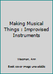 Library Binding Making Musical Things : Improvised Instruments Book
