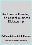 Hardcover Partners in Plunder, The Cost of Business Dictatorship Book